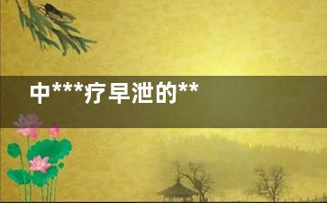 中***疗早泄的*** 中***疗早泄的******